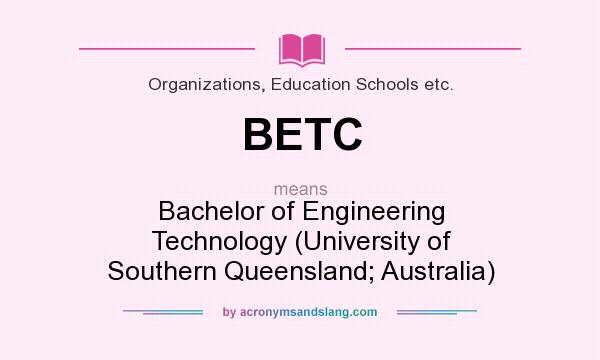 What does BETC mean? It stands for Bachelor of Engineering Technology (University of Southern Queensland; Australia)
