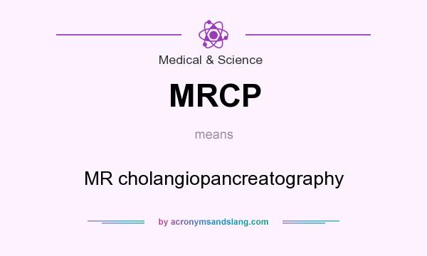 What does MRCP mean? It stands for MR cholangiopancreatography