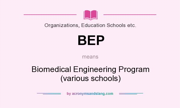 What does BEP mean? It stands for Biomedical Engineering Program (various schools)