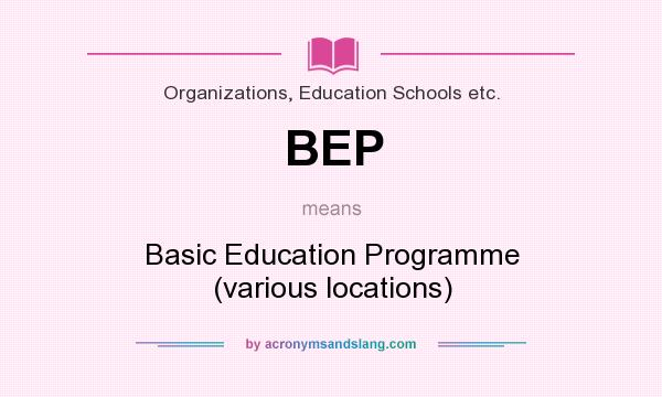 What does BEP mean? It stands for Basic Education Programme (various locations)