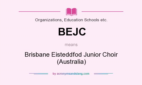 What does BEJC mean? It stands for Brisbane Eisteddfod Junior Choir (Australia)