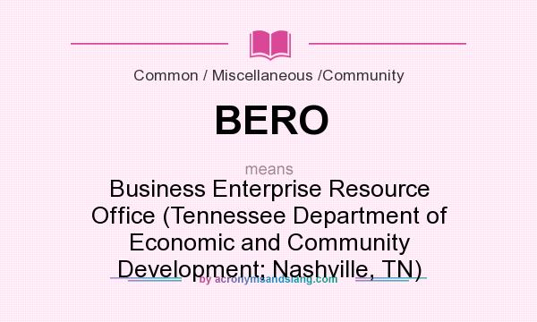 What does BERO mean? It stands for Business Enterprise Resource Office (Tennessee Department of Economic and Community Development; Nashville, TN)