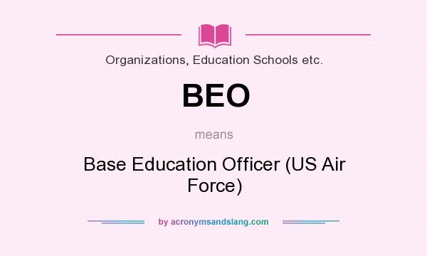 What does BEO mean? It stands for Base Education Officer (US Air Force)