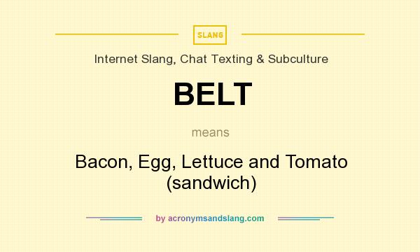 What does BELT mean? It stands for Bacon, Egg, Lettuce and Tomato (sandwich)
