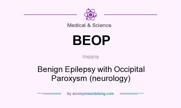 What does BEOP mean? It stands for Benign Epilepsy with Occipital Paroxysm (neurology)