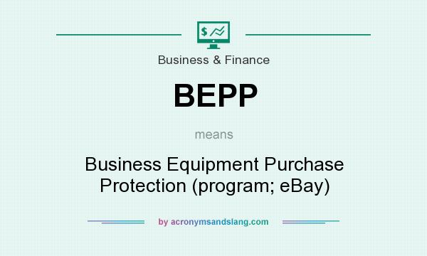 What does BEPP mean? It stands for Business Equipment Purchase Protection (program; eBay)