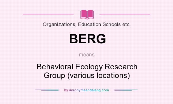 What does BERG mean? It stands for Behavioral Ecology Research Group (various locations)