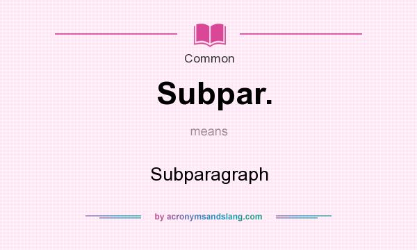 What does Subpar. mean? It stands for Subparagraph
