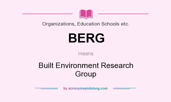 What does BERG mean? It stands for Built Environment Research Group