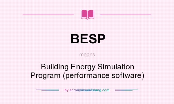 What does BESP mean? It stands for Building Energy Simulation Program (performance software)