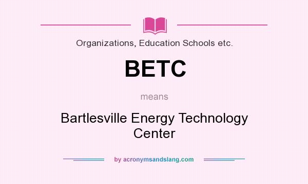 What does BETC mean? It stands for Bartlesville Energy Technology Center