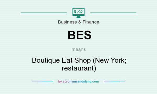 What does BES mean? It stands for Boutique Eat Shop (New York; restaurant)