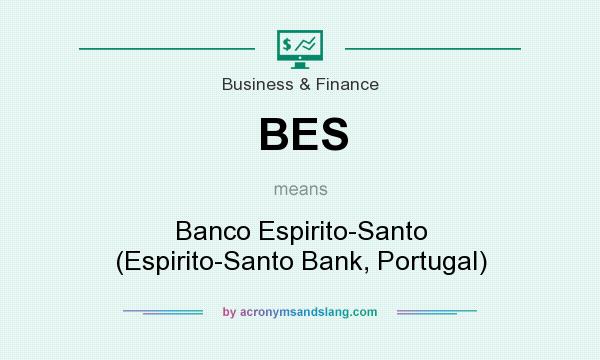 What does BES mean? It stands for Banco Espirito-Santo (Espirito-Santo Bank, Portugal)