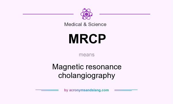 What does MRCP mean? It stands for Magnetic resonance cholangiography
