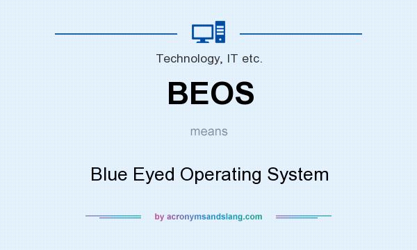 What does BEOS mean? It stands for Blue Eyed Operating System