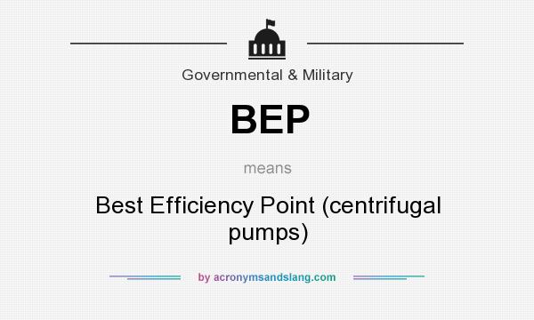 What does BEP mean? It stands for Best Efficiency Point (centrifugal pumps)