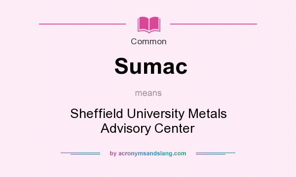 What does Sumac mean? It stands for Sheffield University Metals Advisory Center