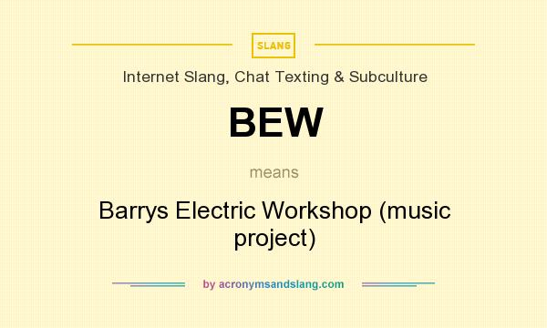 What does BEW mean? It stands for Barrys Electric Workshop (music project)