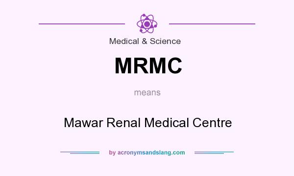 What does MRMC mean? It stands for Mawar Renal Medical Centre