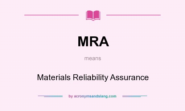 What does MRA mean? It stands for Materials Reliability Assurance