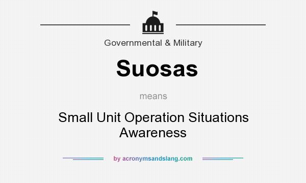 What does Suosas mean? It stands for Small Unit Operation Situations Awareness