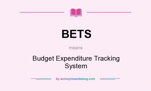 What does BETS mean? It stands for Budget Expenditure Tracking System