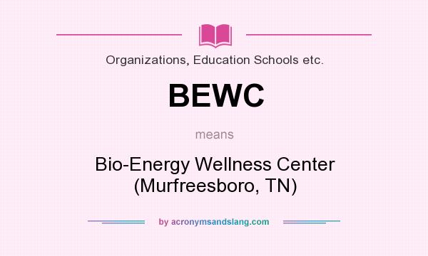 What does BEWC mean? It stands for Bio-Energy Wellness Center (Murfreesboro, TN)