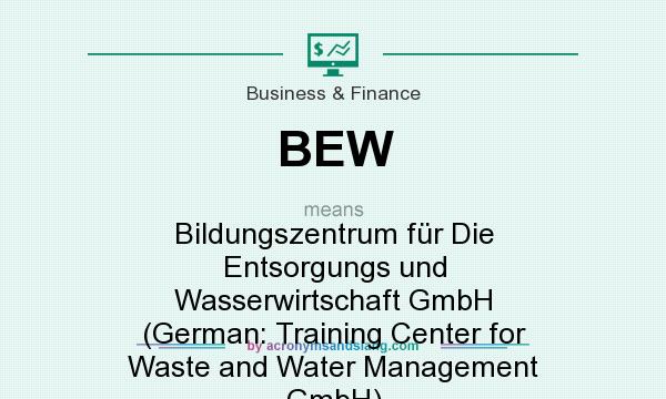 What does BEW mean? It stands for Bildungszentrum für Die Entsorgungs und Wasserwirtschaft GmbH (German: Training Center for Waste and Water Management GmbH)