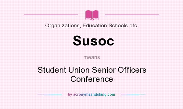 What does Susoc mean? It stands for Student Union Senior Officers Conference