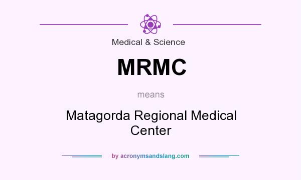 What does MRMC mean? It stands for Matagorda Regional Medical Center