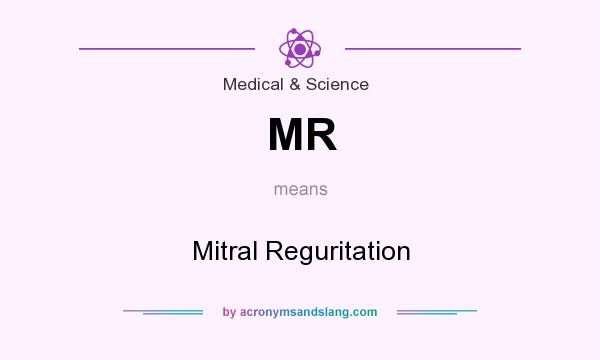 What does MR mean? It stands for Mitral Reguritation
