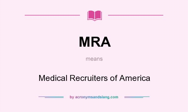 What does MRA mean? It stands for Medical Recruiters of America