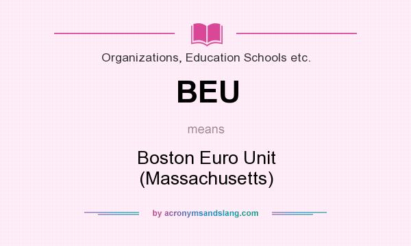What does BEU mean? It stands for Boston Euro Unit (Massachusetts)