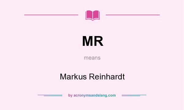 What does MR mean? It stands for Markus Reinhardt