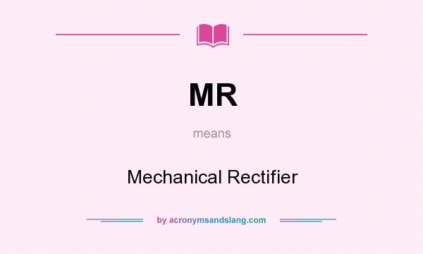 What does MR mean? It stands for Mechanical Rectifier