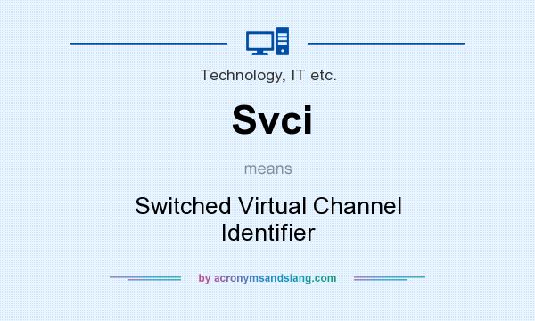 What does Svci mean? It stands for Switched Virtual Channel Identifier