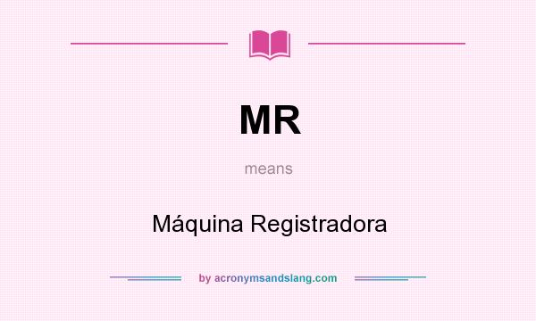 What does MR mean? It stands for Máquina Registradora