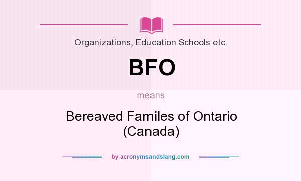 What does BFO mean? It stands for Bereaved Familes of Ontario (Canada)