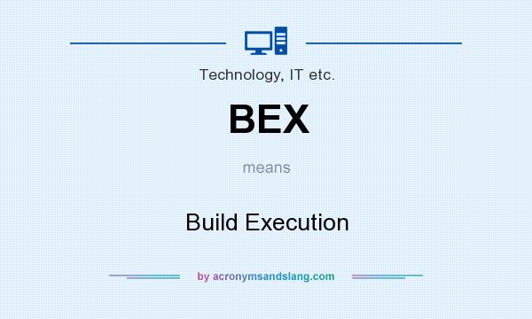 What does BEX mean? It stands for Build Execution