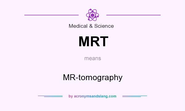 What does MRT mean? It stands for MR-tomography