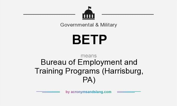 What does BETP mean? It stands for Bureau of Employment and Training Programs (Harrisburg, PA)