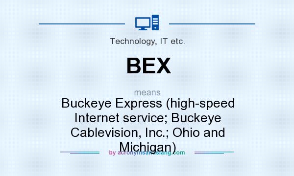 What does BEX mean? It stands for Buckeye Express (high-speed Internet service; Buckeye Cablevision, Inc.; Ohio and Michigan)