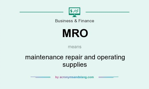 What does MRO mean? It stands for maintenance repair and operating supplies