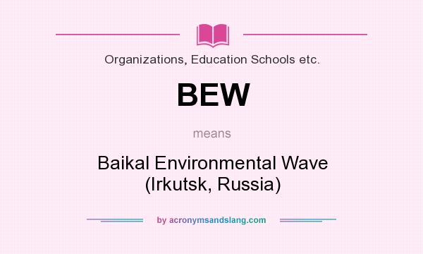 What does BEW mean? It stands for Baikal Environmental Wave (Irkutsk, Russia)