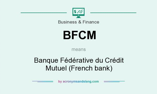 What does BFCM mean? It stands for Banque Fédérative du Crédit Mutuel (French bank)