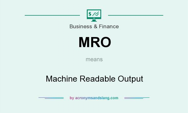 What does MRO mean? It stands for Machine Readable Output