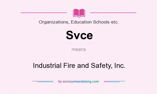 What does Svce mean? It stands for Industrial Fire and Safety, Inc.