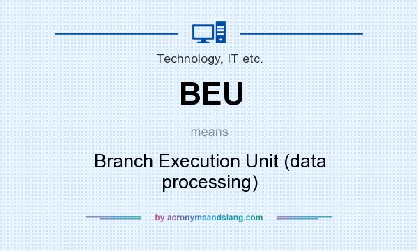 What does BEU mean? It stands for Branch Execution Unit (data processing)