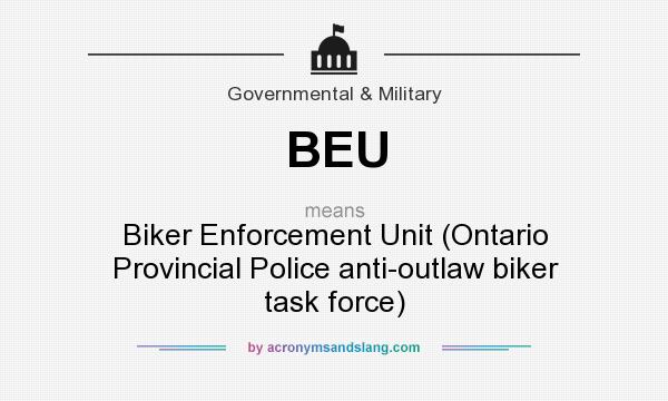 What does BEU mean? It stands for Biker Enforcement Unit (Ontario Provincial Police anti-outlaw biker task force)