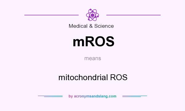 What does mROS mean? It stands for mitochondrial ROS